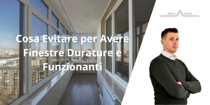 Cosa Evitare per Avere Finestre Durature e Funzionanti