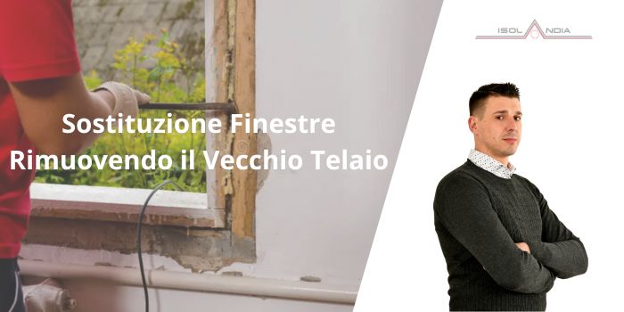 Sostituzione Finestre Rimuovendo il Vecchio Telaio