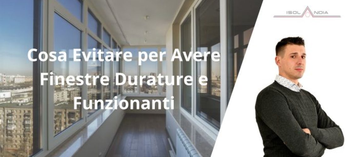 Cosa Evitare per Avere Finestre Durature e Funzionanti