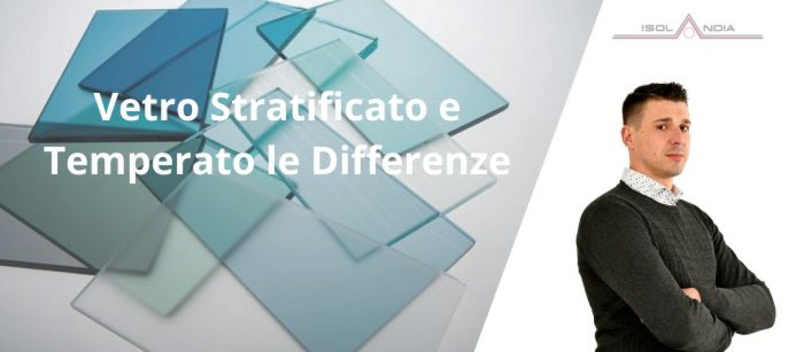 Vetro Stratificato e Temperato le Differenze